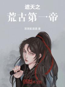 遮天之荒古第一帝全本免费阅读
