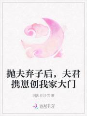 抛夫弃子后夫君携崽创我家大门全文免费阅读