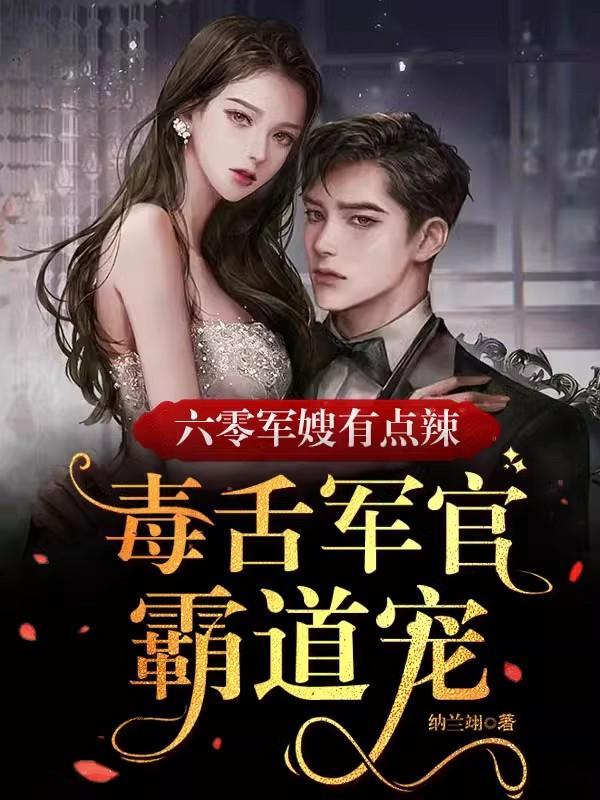 六零军嫂有点辣毒舌军官霸道宠纳兰