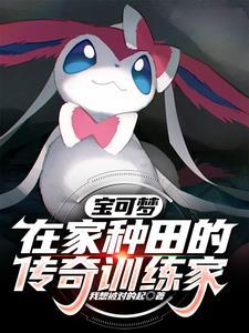 宝可梦在家种田的传奇训练家笔趣阁