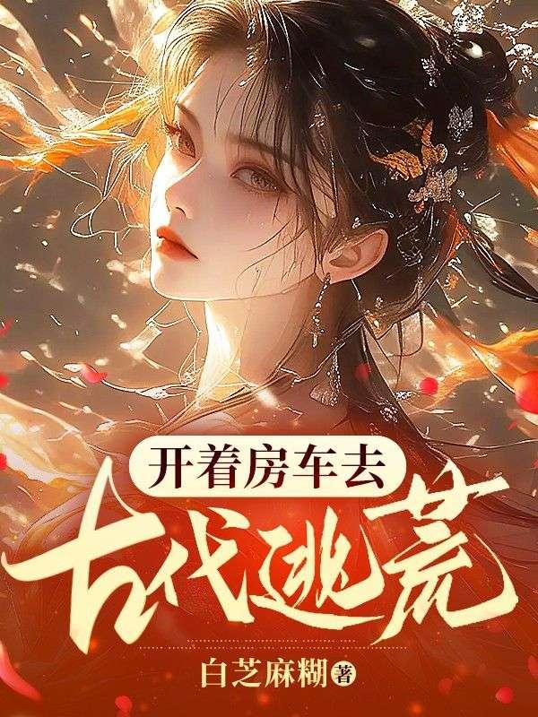 开着房车去古代逃荒种田吧起点